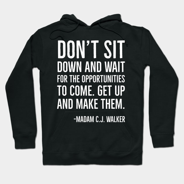 Don’t sit down and wait for the opportunities, Madam C.J. Walker,Black History Quote Hoodie by UrbanLifeApparel